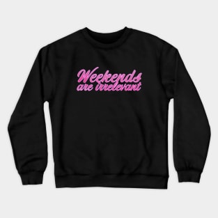 Weekends are irrelevant Crewneck Sweatshirt